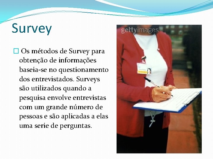 Survey � Os métodos de Survey para obtenção de informações baseia-se no questionamento dos