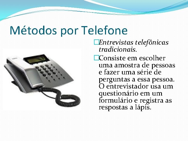 Métodos por Telefone �Entrevistas telefônicas tradicionais. �Consiste em escolher uma amostra de pessoas e