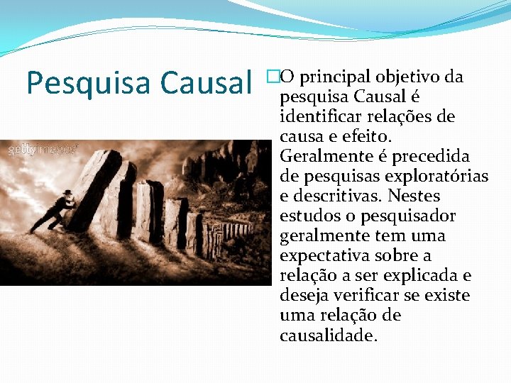 Pesquisa Causal �O principal objetivo da pesquisa Causal é identificar relações de causa e