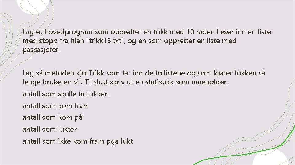 Lag et hovedprogram som oppretter en trikk med 10 rader. Leser inn en liste