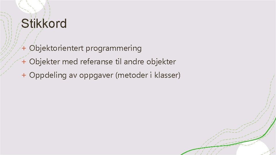 Stikkord + Objektorientert programmering + Objekter med referanse til andre objekter + Oppdeling av