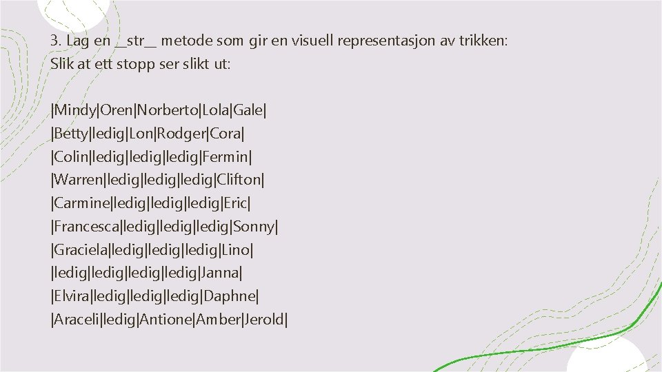3. Lag en __str__ metode som gir en visuell representasjon av trikken: Slik at