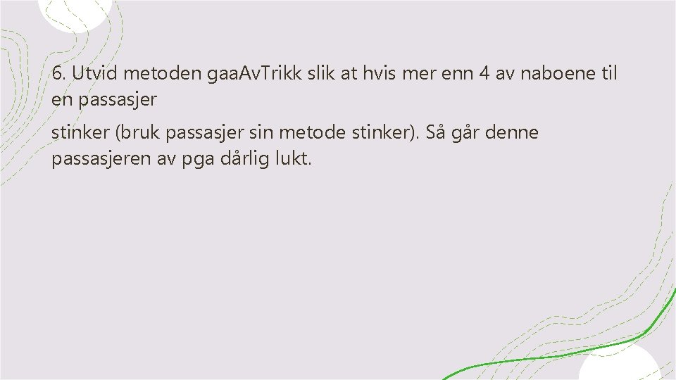 6. Utvid metoden gaa. Av. Trikk slik at hvis mer enn 4 av naboene
