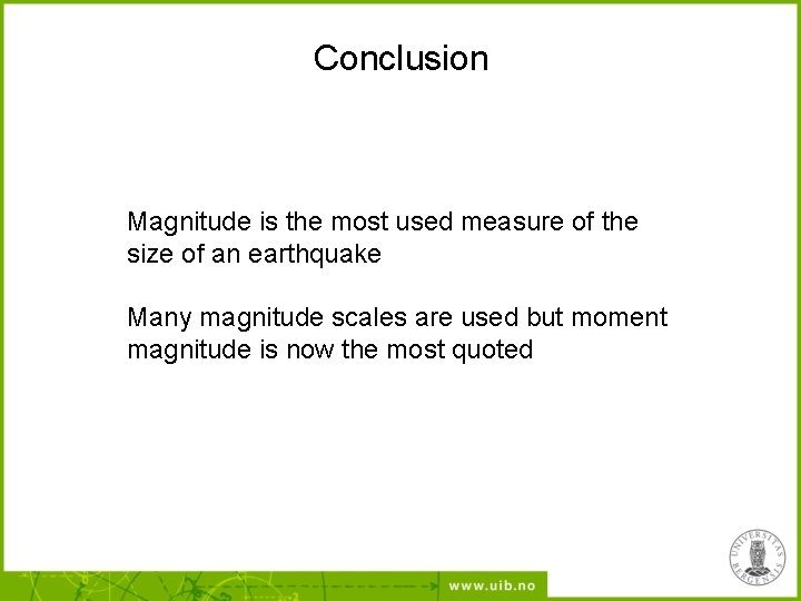 Conclusion Magnitude is the most used measure of the size of an earthquake Many