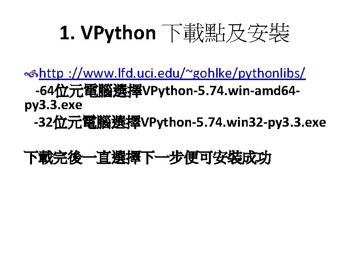 1. VPython 下載點及安裝 http : //www. lfd. uci. edu/~gohlke/pythonlibs/ -64位元電腦選擇VPython-5. 74. win-amd 64 py