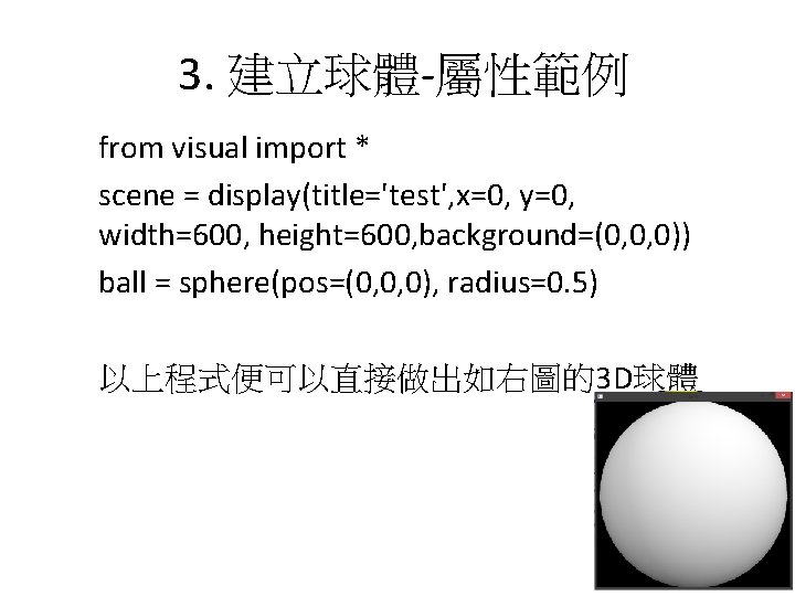 3. 建立球體-屬性範例 from visual import * scene = display(title='test', x=0, y=0, width=600, height=600, background=(0,