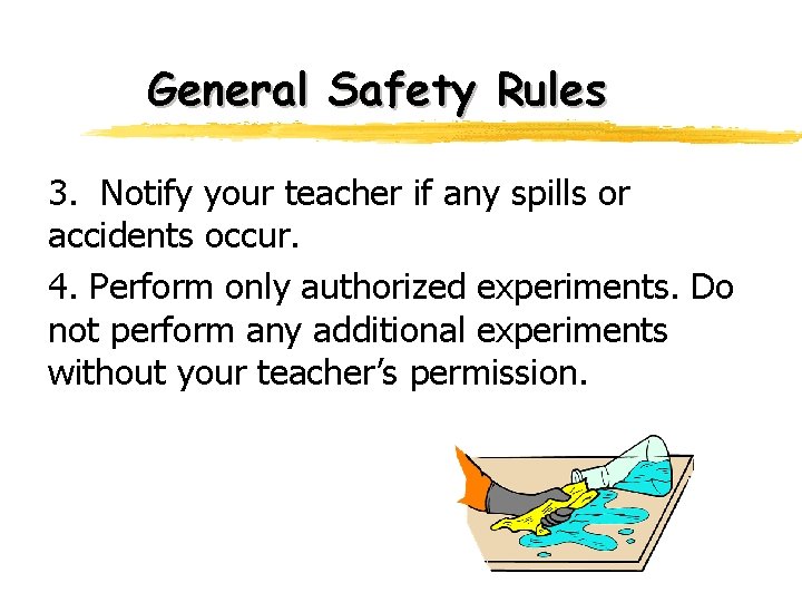 General Safety Rules 3. Notify your teacher if any spills or accidents occur. 4.