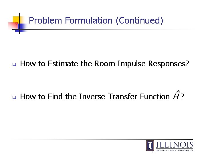 Problem Formulation (Continued) q How to Estimate the Room Impulse Responses? q How to