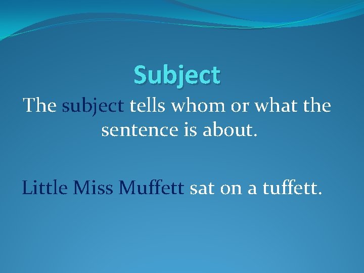 Subject The subject tells whom or what the sentence is about. Little Miss Muffett