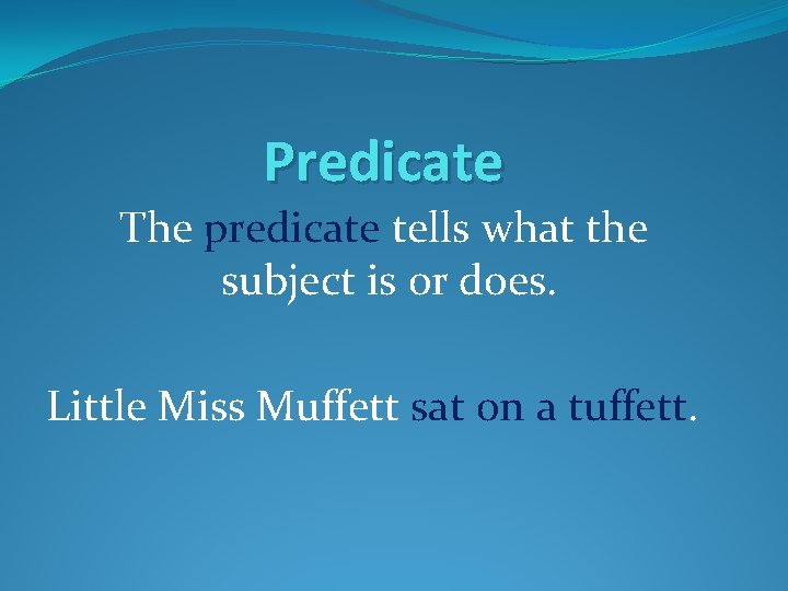 Predicate The predicate tells what the subject is or does. Little Miss Muffett sat