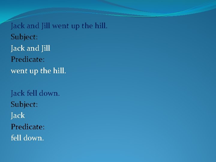Jack and Jill went up the hill. Subject: Jack and Jill Predicate: went up