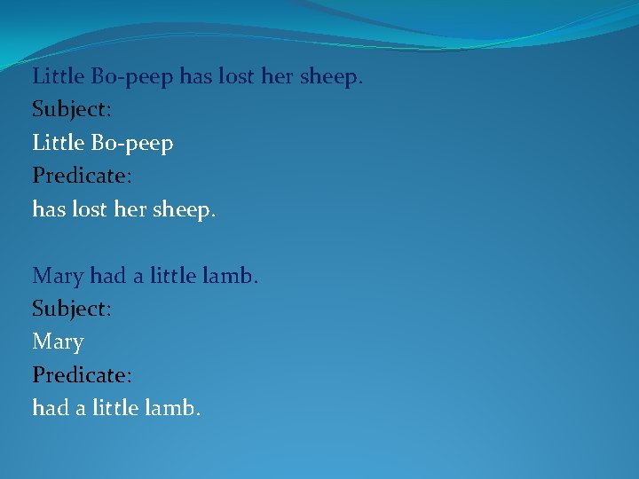 Little Bo-peep has lost her sheep. Subject: Little Bo-peep Predicate: has lost her sheep.