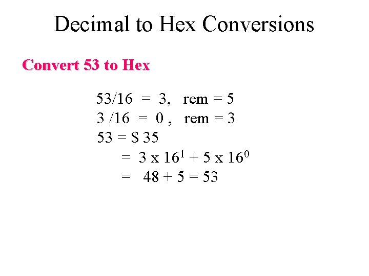Decimal to Hex Conversions Convert 53 to Hex 53/16 = 3, rem = 5