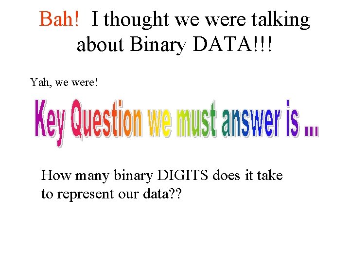 Bah! I thought we were talking about Binary DATA!!! Yah, we were! How many