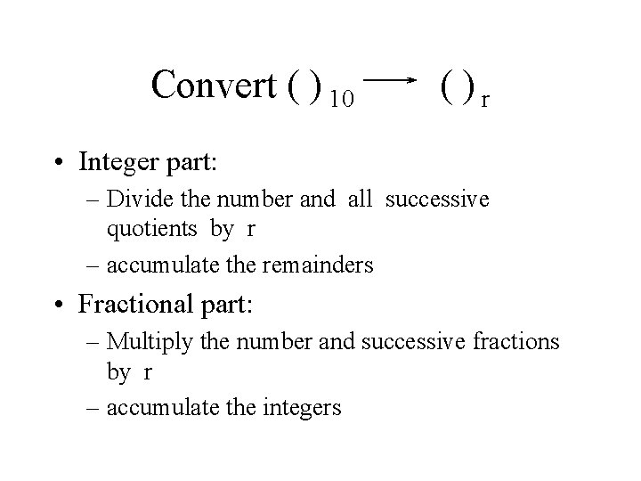 Convert ( ) 10 ( )r • Integer part: – Divide the number and