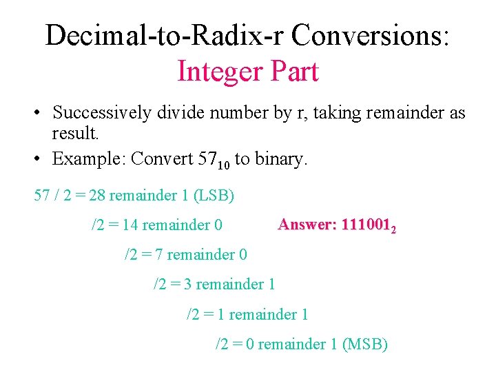 Decimal-to-Radix-r Conversions: Integer Part • Successively divide number by r, taking remainder as result.