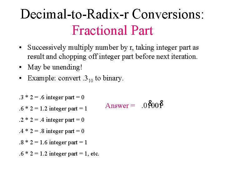 Decimal-to-Radix-r Conversions: Fractional Part • Successively multiply number by r, taking integer part as