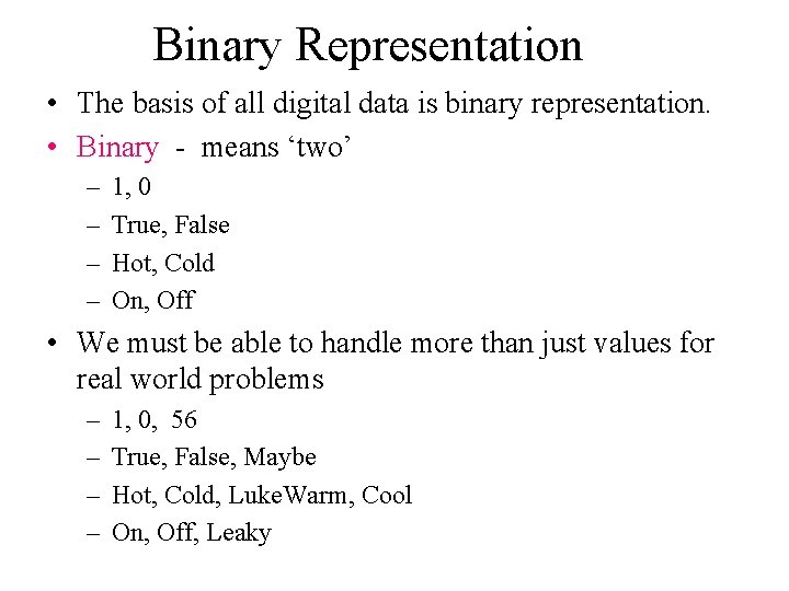 Binary Representation • The basis of all digital data is binary representation. • Binary