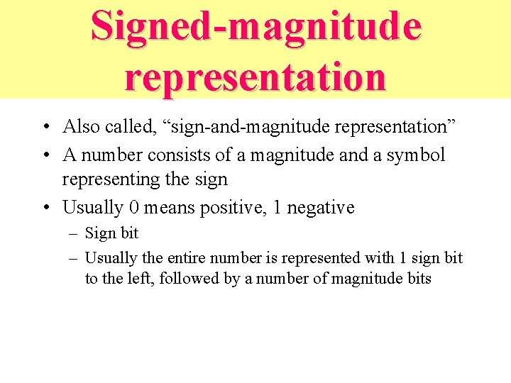 Signed-magnitude representation • Also called, “sign-and-magnitude representation” • A number consists of a magnitude