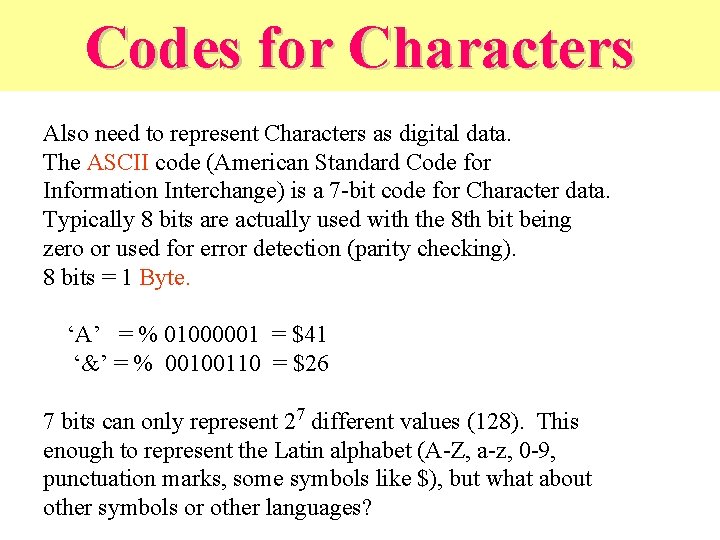 Codes for Characters Also need to represent Characters as digital data. The ASCII code