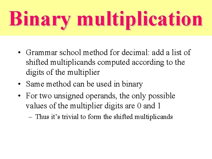 Binary multiplication • Grammar school method for decimal: add a list of shifted multiplicands