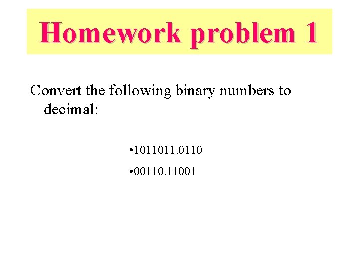 Homework problem 1 Convert the following binary numbers to decimal: • 1011011. 0110 •