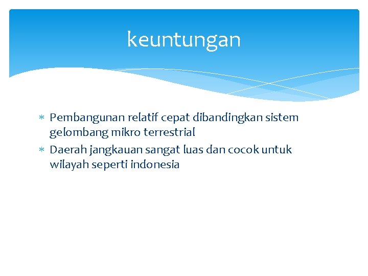 keuntungan Pembangunan relatif cepat dibandingkan sistem gelombang mikro terrestrial Daerah jangkauan sangat luas dan