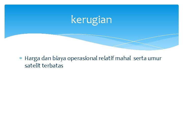 kerugian Harga dan biaya operasional relatif mahal serta umur satelit terbatas 