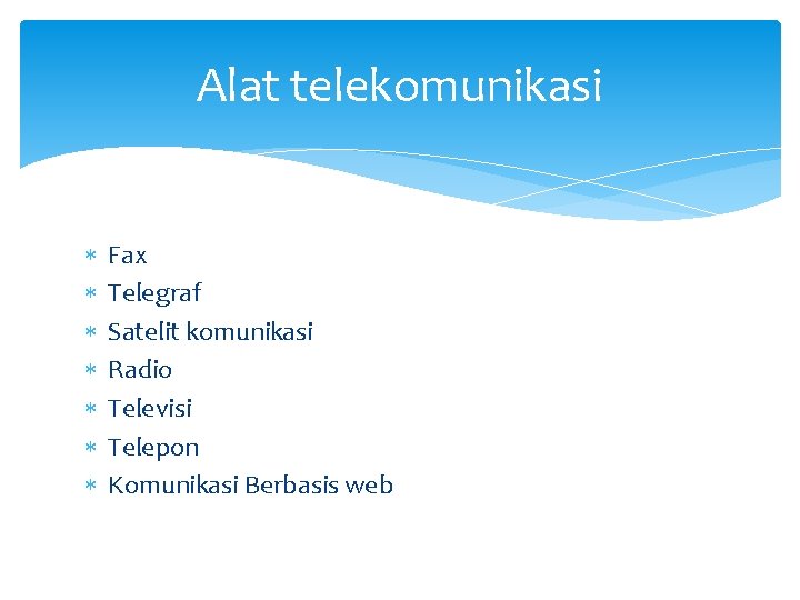 Alat telekomunikasi Fax Telegraf Satelit komunikasi Radio Televisi Telepon Komunikasi Berbasis web 