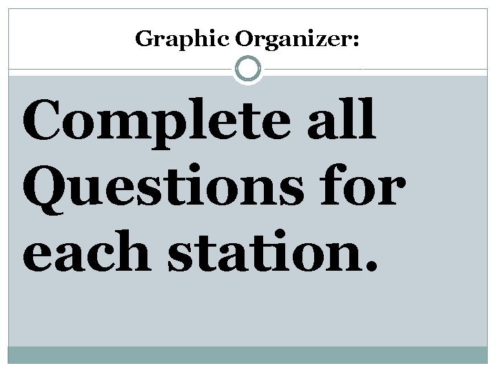 Graphic Organizer: Complete all Questions for each station. 