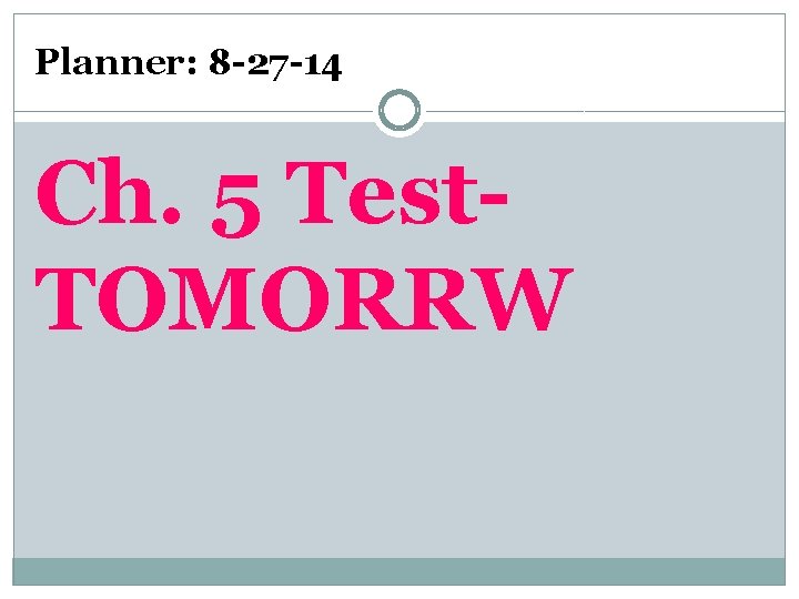Planner: 8 -27 -14 Ch. 5 Test. TOMORRW 