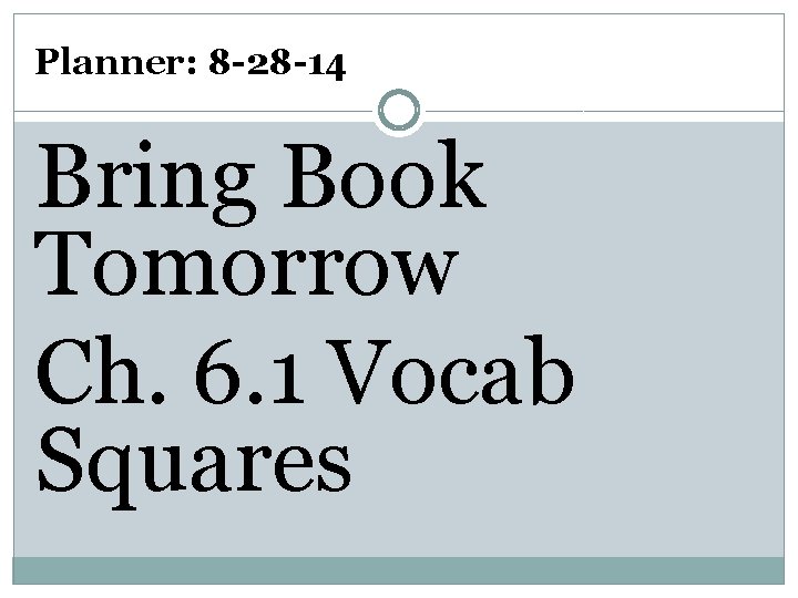 Planner: 8 -28 -14 Bring Book Tomorrow Ch. 6. 1 Vocab Squares 