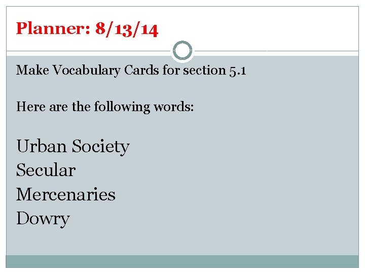 Planner: 8/13/14 Make Vocabulary Cards for section 5. 1 Here are the following words: