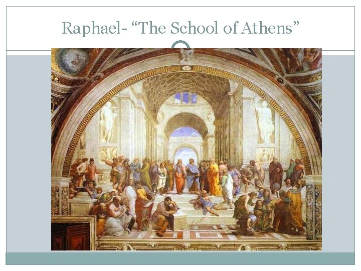 Raphael- “The School of Athens” 