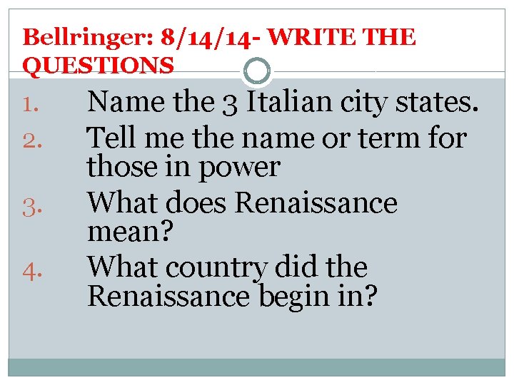 Bellringer: 8/14/14 - WRITE THE QUESTIONS 1. 2. 3. 4. Name the 3 Italian