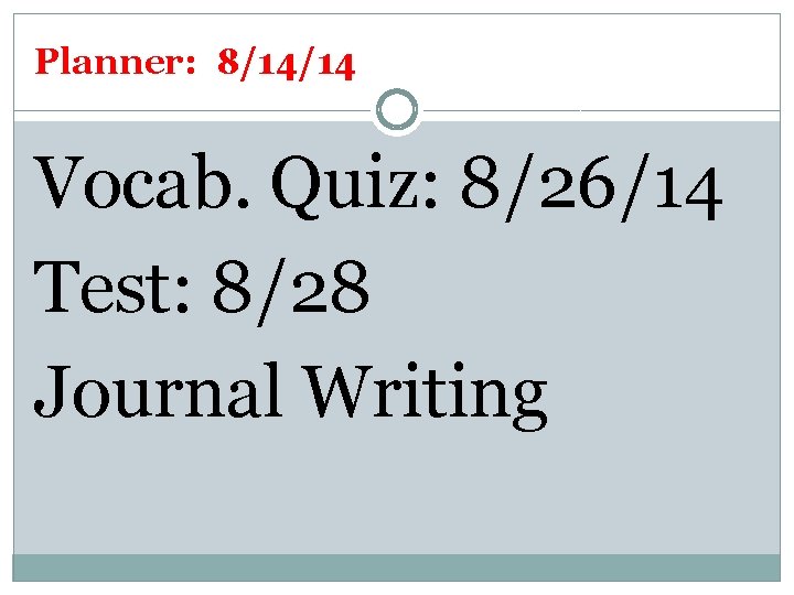 Planner: 8/14/14 Vocab. Quiz: 8/26/14 Test: 8/28 Journal Writing 