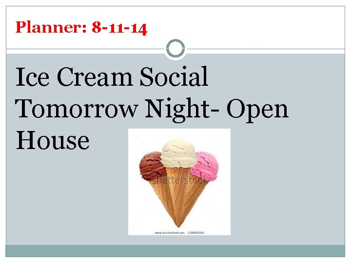 Planner: 8 -11 -14 Ice Cream Social Tomorrow Night- Open House 