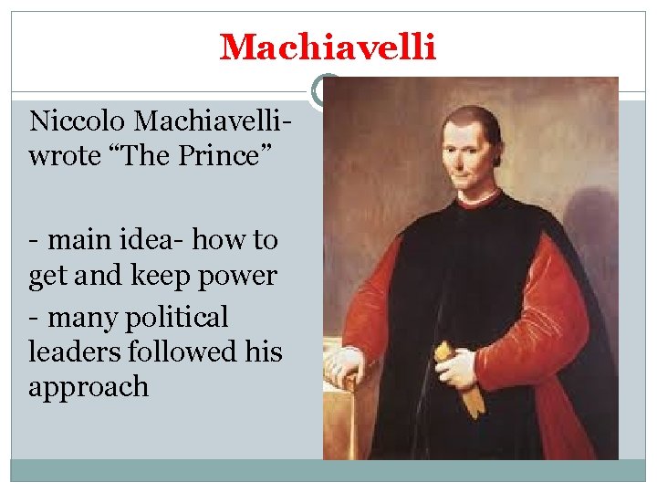 Machiavelli Niccolo Machiavelliwrote “The Prince” - main idea- how to get and keep power