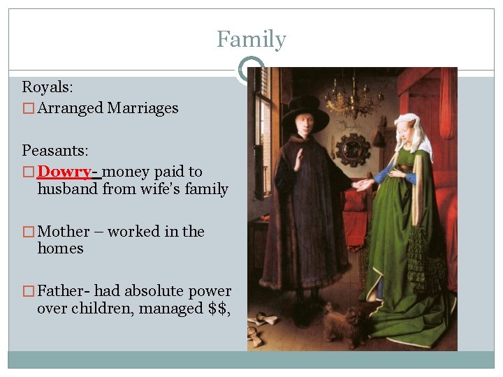 Family Royals: � Arranged Marriages Peasants: � Dowry- money paid to husband from wife’s