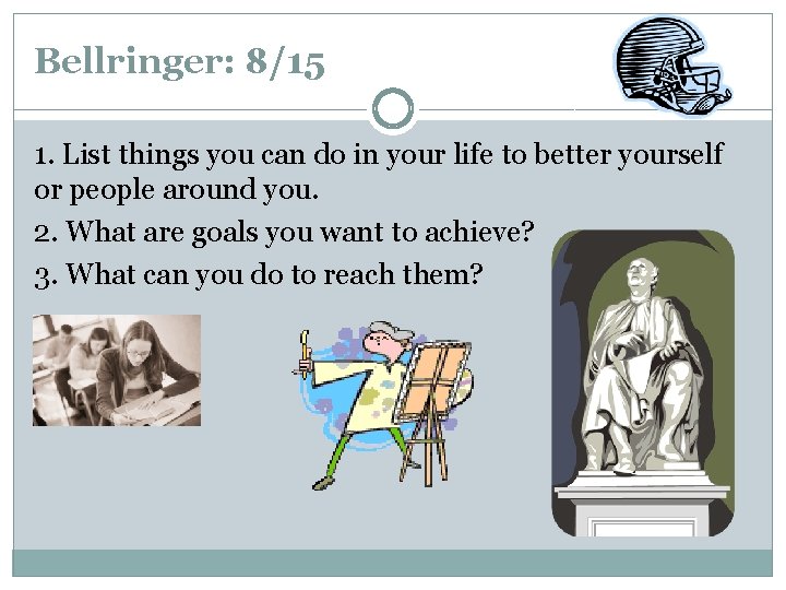 Bellringer: 8/15 1. List things you can do in your life to better yourself