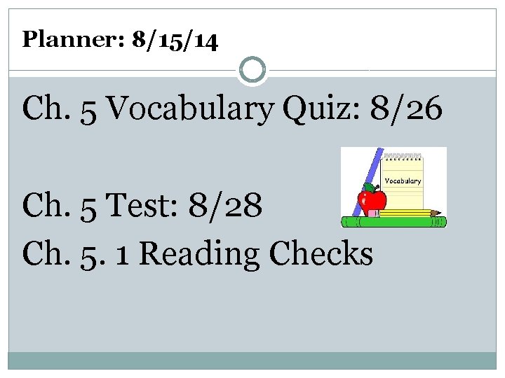 Planner: 8/15/14 Ch. 5 Vocabulary Quiz: 8/26 Ch. 5 Test: 8/28 Ch. 5. 1