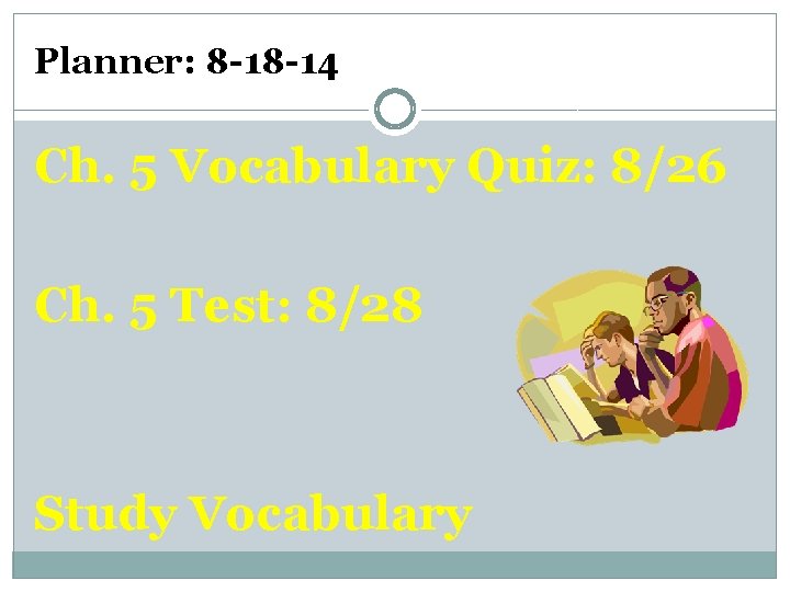 Planner: 8 -18 -14 Ch. 5 Vocabulary Quiz: 8/26 Ch. 5 Test: 8/28 Study