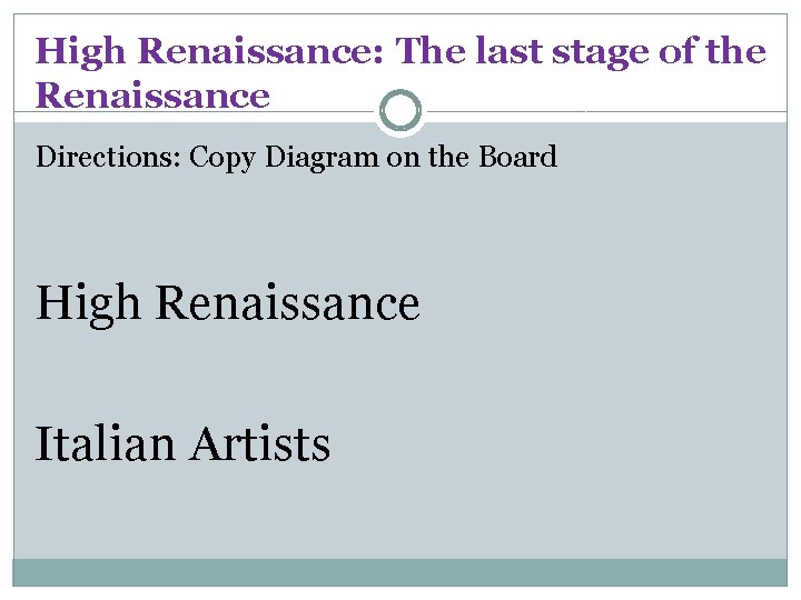 High Renaissance: The last stage of the Renaissance Directions: Copy Diagram on the Board