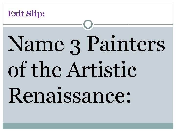 Exit Slip: Name 3 Painters of the Artistic Renaissance: 