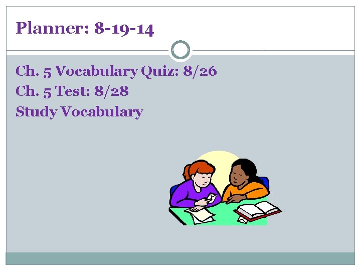 Planner: 8 -19 -14 Ch. 5 Vocabulary Quiz: 8/26 Ch. 5 Test: 8/28 Study