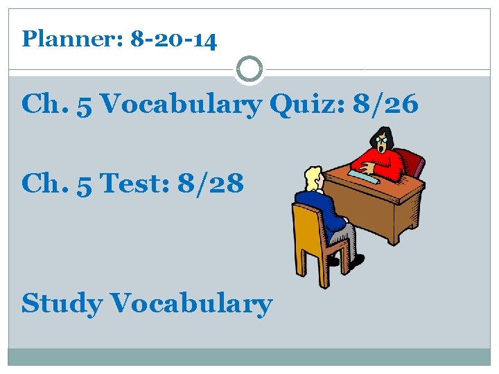 Planner: 8 -20 -14 Ch. 5 Vocabulary Quiz: 8/26 Ch. 5 Test: 8/28 Study