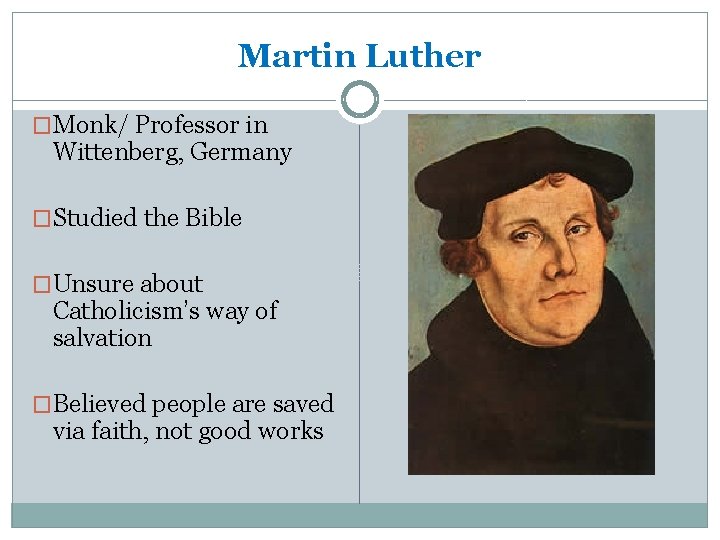 Martin Luther �Monk/ Professor in Wittenberg, Germany �Studied the Bible �Unsure about Catholicism’s way