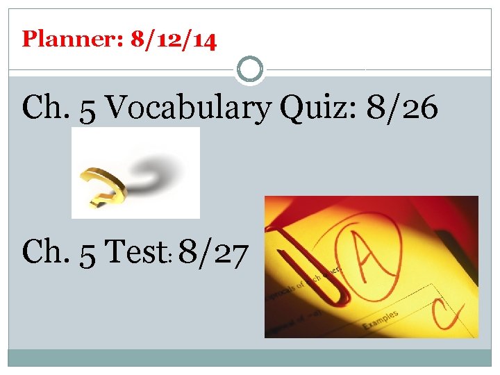 Planner: 8/12/14 Ch. 5 Vocabulary Quiz: 8/26 Ch. 5 Test: 8/27 