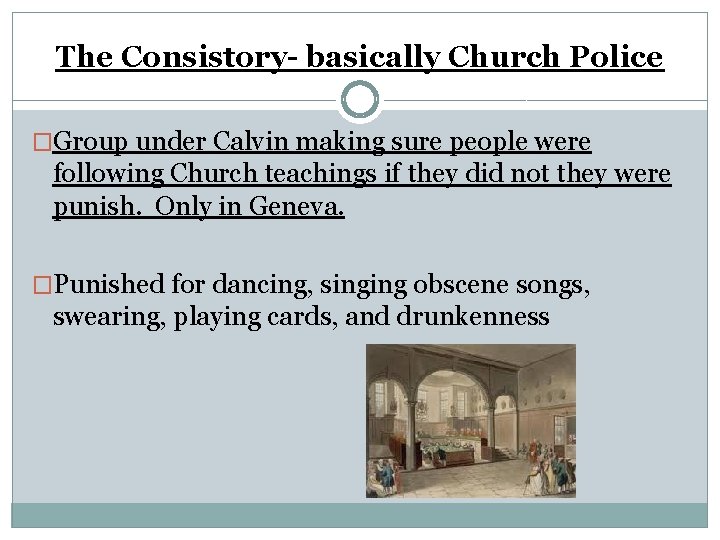 The Consistory- basically Church Police �Group under Calvin making sure people were following Church