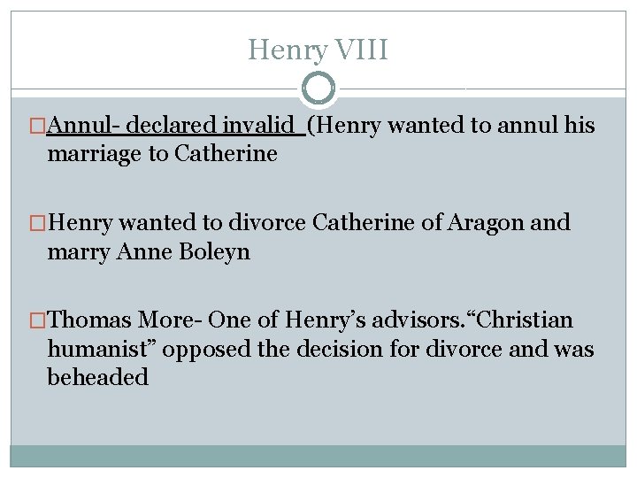 Henry VIII �Annul- declared invalid (Henry wanted to annul his marriage to Catherine �Henry